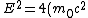 E ^{2}= 4 ( m_{0}c^{2})^2